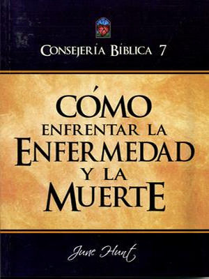 Consejeria Biblica/Tomo 07/Como Enfrentar La Enfermedad Y La Muerte/Rustica